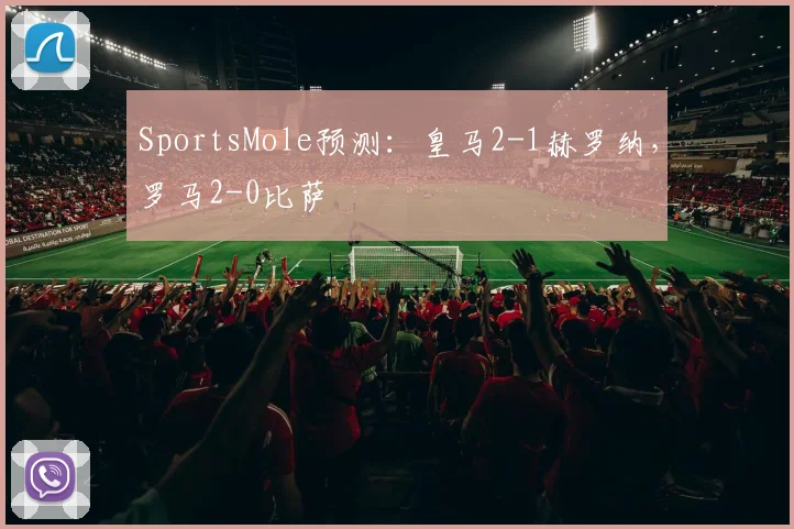 SportsMole预测：皇马2-1赫罗纳，罗马2-0比萨