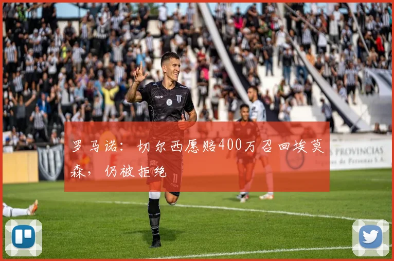 罗马诺：切尔西愿赔400万召回埃莫森，仍被拒绝