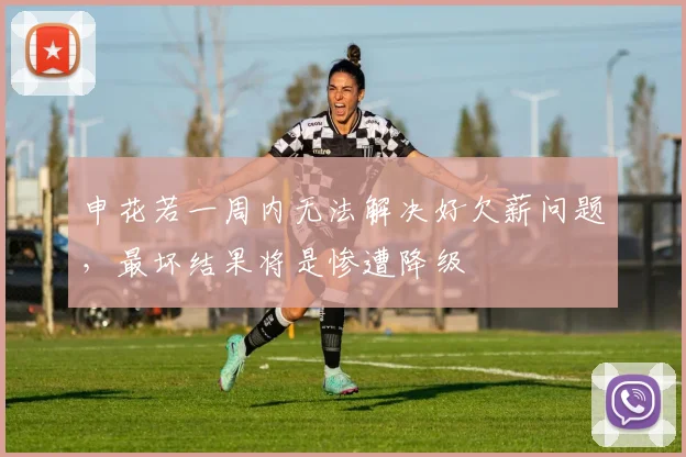 申花若一周内无法解决好欠薪问题，最坏结果将是惨遭降级