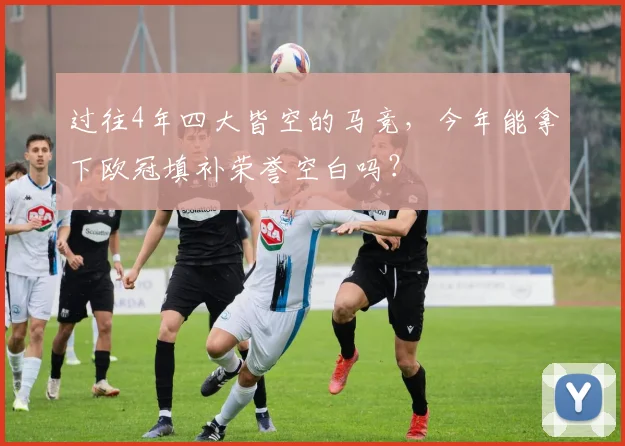 过往4年四大皆空的马竞，今年能拿下欧冠填补荣誉空白吗？