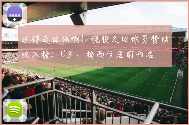 还得是你俩啊！现役足坛球员赞助收入榜：C罗、梅西位居前两名