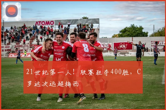 21世纪第一人！联赛狂夺400胜，C罗这次远超梅西