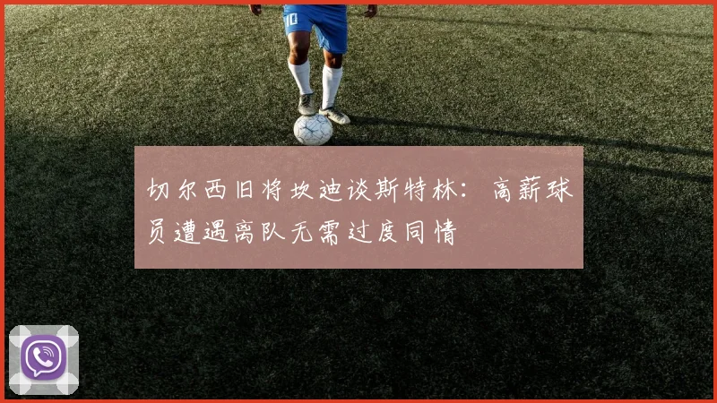 切尔西旧将坎迪谈斯特林：高薪球员遭遇离队无需过度同情
