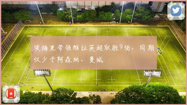 埃梅里带领维拉英超取胜9场，同期仅少于阿森纳、曼城