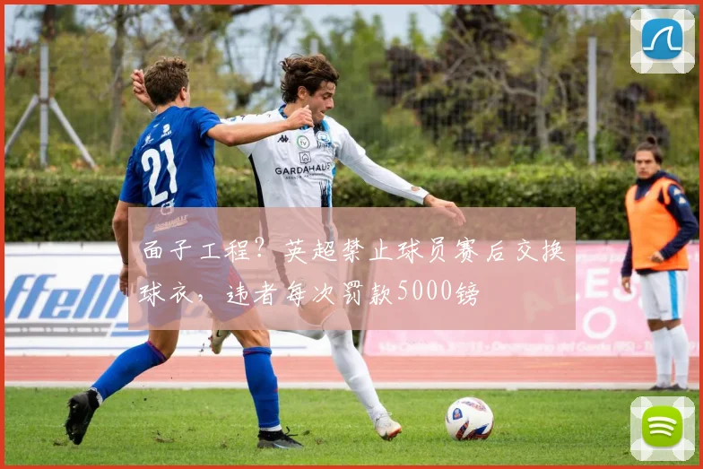 面子工程？英超禁止球员赛后交换球衣，违者每次罚款5000镑