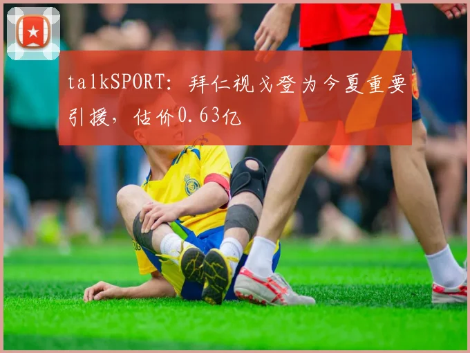 talkSPORT：拜仁视戈登为今夏重要引援，估价0.63亿