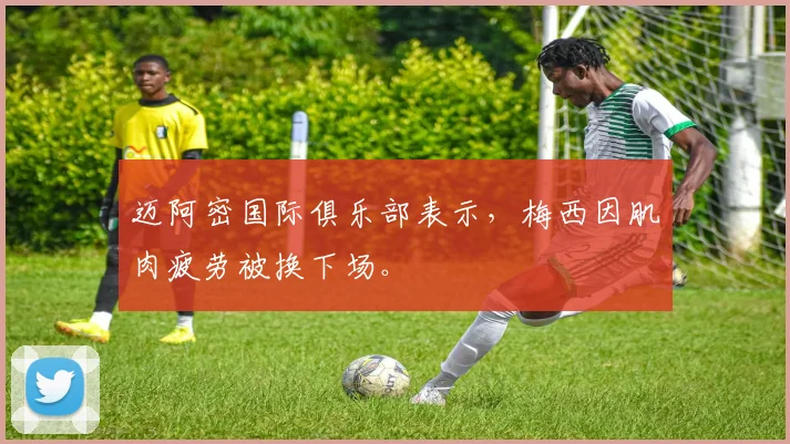 迈阿密国际俱乐部表示，梅西因肌肉疲劳被换下场。